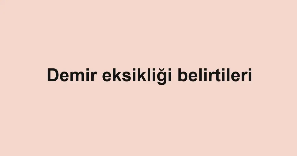 Demir eksikliği belirtileri